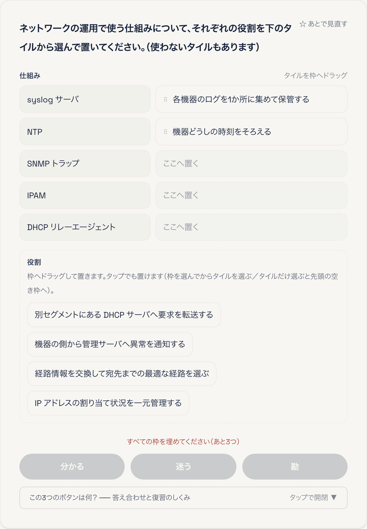 資格道場の組み立て式(対応付け)問題の画面。Network+の設問で、「syslog サーバ」の枠に「各機器のログを1か所に集めて保管する」、「NTP」の枠に「機器どうしの時刻をそろえる」のタイルがドラッグで置かれ、「SNMPトラップ」「IPAM」「DHCPリレーエージェント」の枠はまだ空いている。下には、まだ置いていないタイルが並ぶ「役割」の置き場と、「すべての枠を埋めてください(あと3つ)」の案内がある。